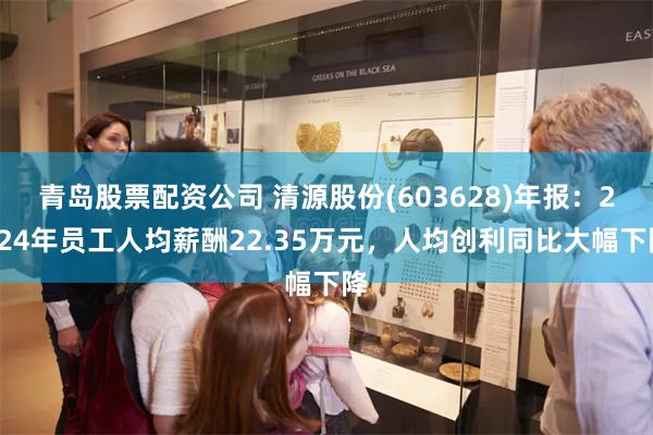 青岛股票配资公司 清源股份(603628)年报：2024年员