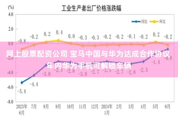 网上股票配资公司 宝马中国与华为达成合作协议 年内华为手机可