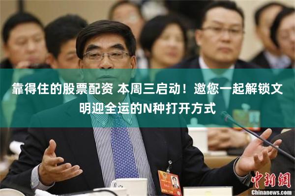 靠得住的股票配资 本周三启动！邀您一起解锁文明迎全运的N种打