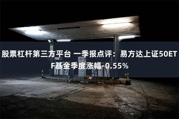 股票杠杆第三方平台 一季报点评：易方达上证50ETF基金季度