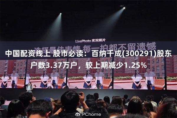 中国配资线上 股市必读：百纳千成(300291)股东户数3.