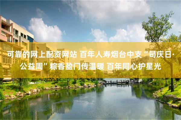 可靠的网上配资网站 百年人寿烟台中支“司庆日·公益周”粽香盈