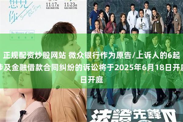 正规配资炒股网站 微众银行作为原告/上诉人的6起涉及金融借款