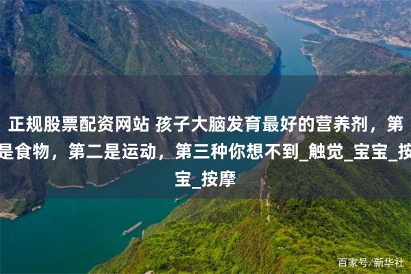 正规股票配资网站 孩子大脑发育最好的营养剂，第一是食物，第二
