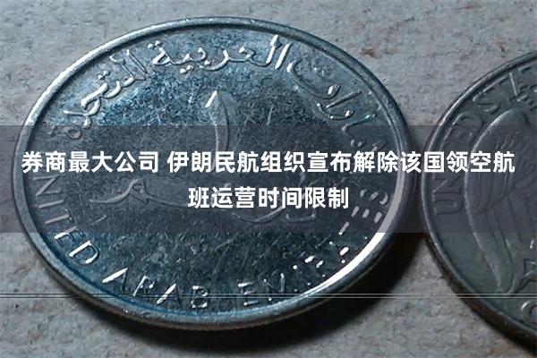券商最大公司 伊朗民航组织宣布解除该国领空航班运营时间限制